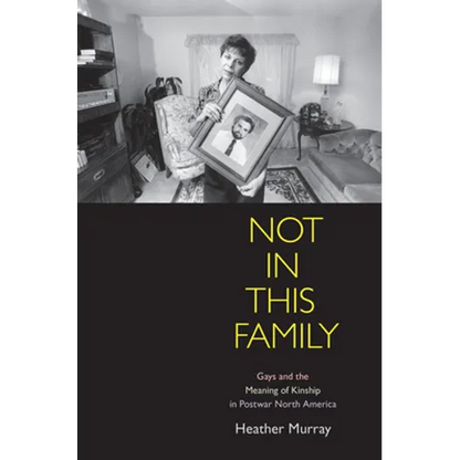 Not in This Family: Gays and the Meaning of Kinship in Postwar North America - Paperback