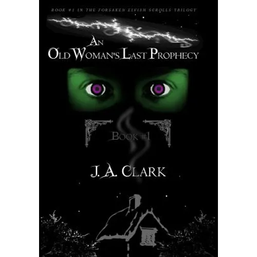 An Old Woman's Last Prophecy: Book #1 in the Forsaken Elvish Scrolls Trilogy - Hardcover