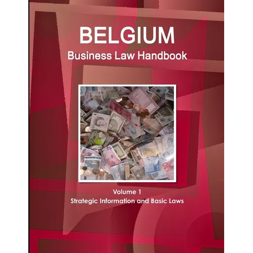 Belgium Business Law Handbook Volume 1 Strategic Information and Basic Laws - Paperback
