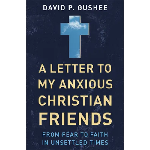 A Letter to My Anxious Christian Friends: From Fear to Faith in Unsettled Times - Paperback