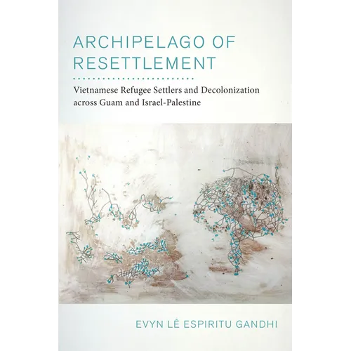 Archipelago of Resettlement: Vietnamese Refugee Settlers and Decolonization Across Guam and Israel-Palestine Volume 65 - Paperback
