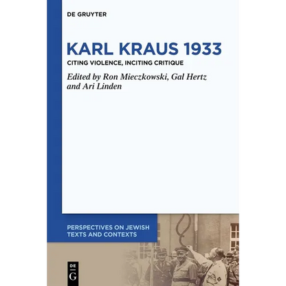 Karl Kraus 1933: Citing Violence, Inciting Critique - Hardcover