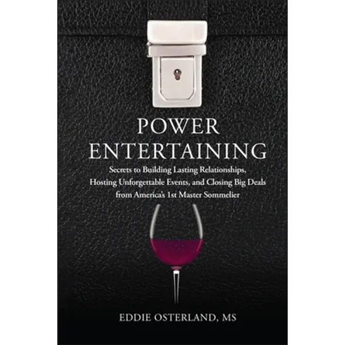 Power Entertaining: Secrets to Building Lasting Relationships, Hosting Unforgettable Events, and Closing Big Deals from America's 1st Master Sommelier - Hardcover