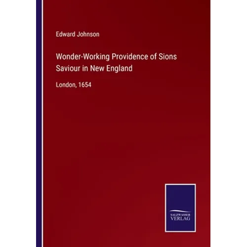 Wonder-Working Providence of Sions Saviour in New England: London, 1654 - Paperback