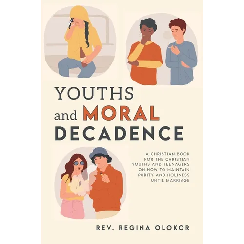 Youths and Moral Decadence: A Christian Book for the Christian Youths and Teenagers on How to Maintain Purity and Holiness Until Marriage - Paperback