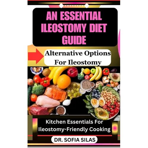 An essential ileostomy diet guide: Alternative Options For Ileostomy: Kitchen Essentials For Ileostomy-Friendly Cooking - Paperback