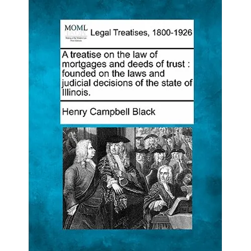 A treatise on the law of mortgages and deeds of trust: founded on the laws and judicial decisions of the state of Illinois. - Paperback