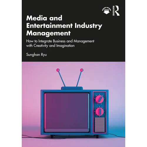 Media and Entertainment Industry Management: How to Integrate Business and Management with Creativity and Imagination - Paperback