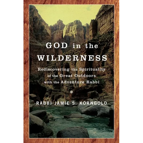 God in the Wilderness: Rediscovering the Spirituality of the Great Outdoors with the Adventure Rabbi - Paperback
