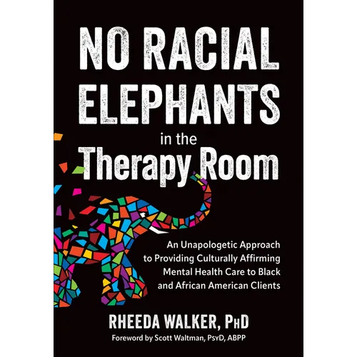 No Racial Elephants in the Therapy Room: An Unapologetic Approach to Providing Culturally Affirming Mental Health Care to Black and African American C - Paperback