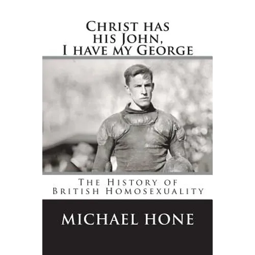 Christ has his John, I have my George: The History of British Homosexuality - Paperback