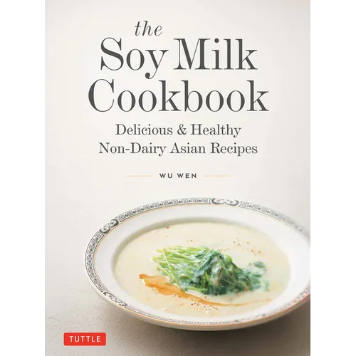 The Soy Milk Cookbook: Delicious & Healthy Non-Dairy Asian Recipes - Hardcover