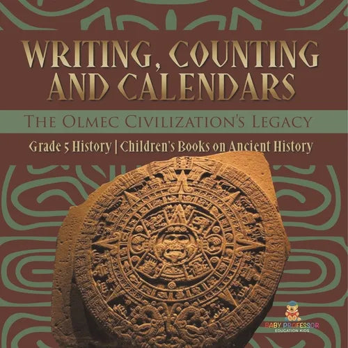 Writing, Counting and Calendars: The Olmec Civilization's Legacy Grade 5 History Children's Books on Ancient History - Paperback