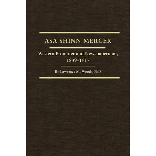 Asa Shinn Mercer: Western Promoter and Newspaperman, 1839-1917 Volume 31 - Hardcover