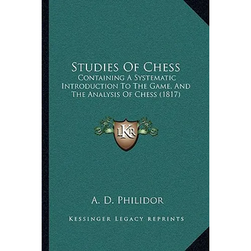 Studies Of Chess: Containing A Systematic Introduction To The Game, And The Analysis Of Chess (1817) - Paperback