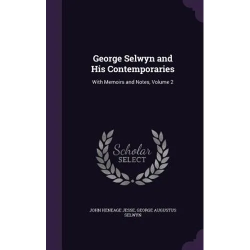 George Selwyn and His Contemporaries: With Memoirs and Notes, Volume 2 - Hardcover