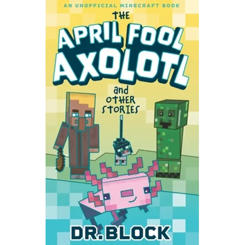 The April Fool Axolotl and Other Stories: An Unofficial Minecraft Book - Paperback