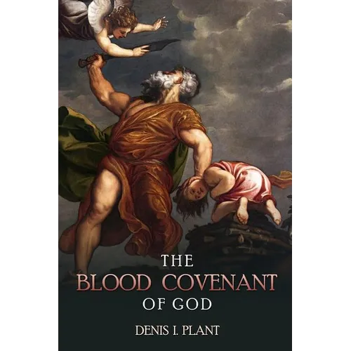 The Blood Covenant of God: A Series of Studies Based on Ancient and Biblical Blood Covenant Ceremonies - Paperback