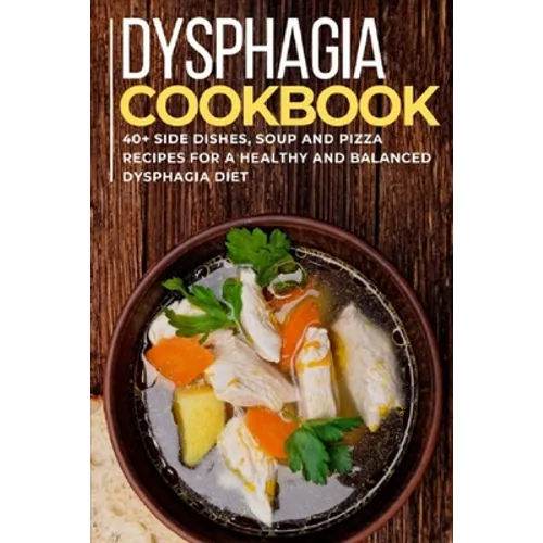 Dysphagia Cookbook: 40+ Side Dishes, Soup and Pizza recipes for a healthy and balanced Dysphagia diet - Paperback