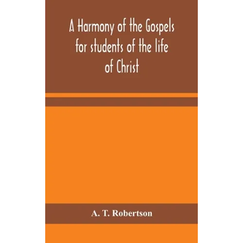 A Harmony Of The Gospels For Students Of The Life Of Christ: Based On The Broadus Harmony In The Revised Version - Hardcover
