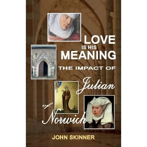 Love Is His Meaning. the Impact of Julian of Norwich - Paperback