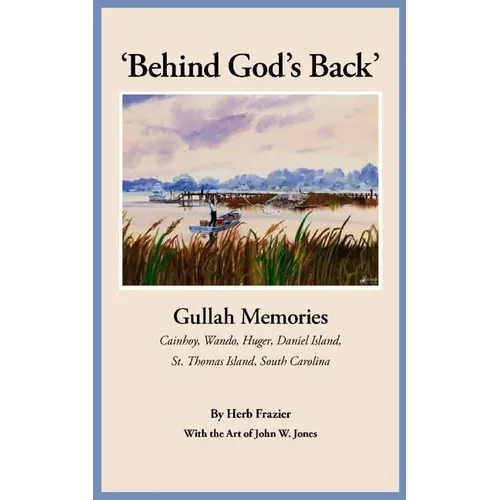 'Behind God's Back': Gullah Memories: Cainhoy, Wando, Huger, Daniel Island, St. Thomas Island, South Carolina - Paperback