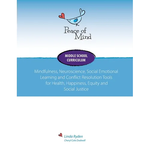 Peace of Mind Core Curriculum for Middle School: Mindfulness, Neuroscience, Social Emotional Learning and Conflict Resolution Tools for Health, Happin - Paperback