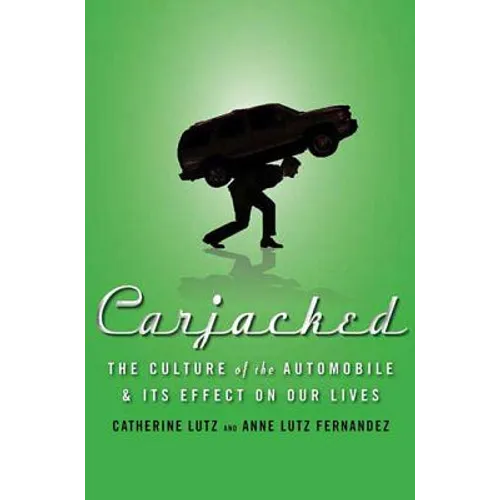 Carjacked: The Culture of the Automobile and Its Effect on Our Lives: The Culture of the Automobile and Its Effect on Our Lives - Hardcover