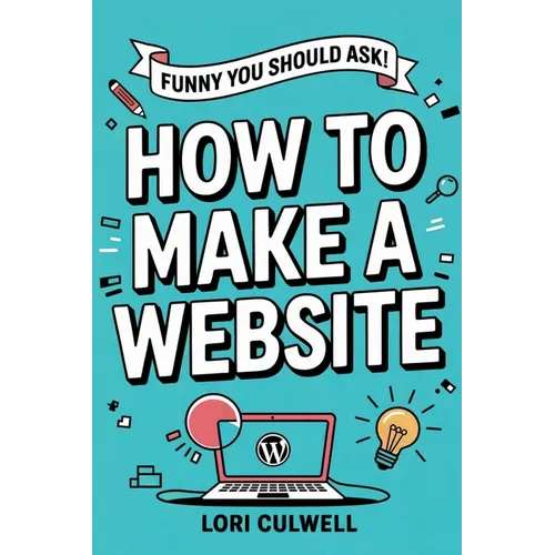 Funny You Should Ask: How to Make a Website: The 100% Not Boring Guide to Setting Up Your Website with Wordpress - Paperback