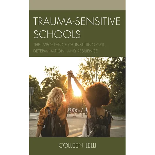 Trauma-Sensitive Schools: The Importance of Instilling Grit, Determination, and Resilience - Hardcover