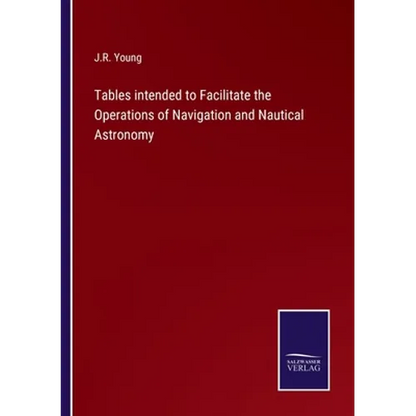 Tables intended to Facilitate the Operations of Navigation and Nautical Astronomy - Paperback