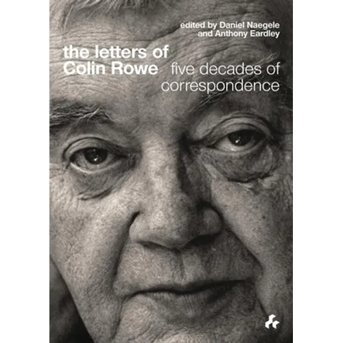 The Letters of Colin Rowe: Five Decades of Correspondence - Hardcover