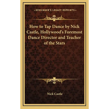 How to Tap Dance by Nick Castle, Hollywood's Foremost Dance Director and Teacher of the Stars - Hardcover