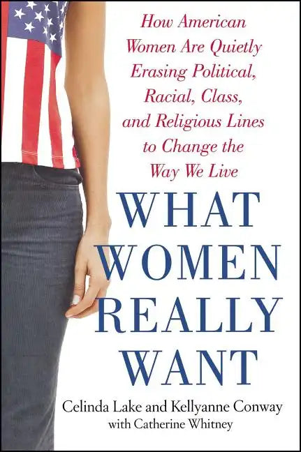 What Women Really Want: How American Women Are Quietly Erasing Political, Racial, Class, and Religious Lines to Change the Way We Live - Paperback