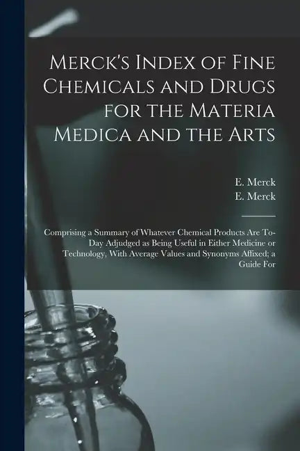 Merck's Index of Fine Chemicals and Drugs for the Materia Medica and the Arts: Comprising a Summary of Whatever Chemical Products are To-day Adjudged - Paperback