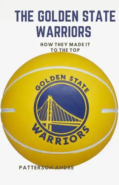 The Golden State Warriors: How they made it to the top - Paperback