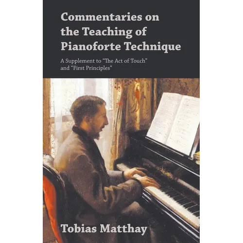 Commentaries on the Teaching of Pianoforte Technique - A Supplement to "The Act of Touch" and "First Principles" - Paperback