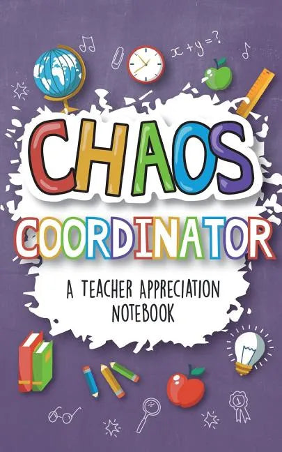 Chaos Coordinator - A Teacher Appreciation Notebook: A Thank You Goodie for Your Favorite Art, Music, Dance, Science and Math Teachers - Paperback