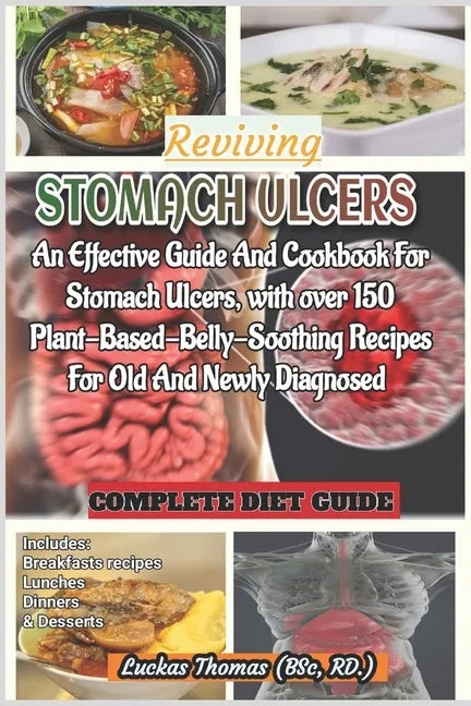 Reviving Stomach Ulcers: An Effective Guide And Cookbook For Stomach Ulcers with over 150 Plant-Base-Belly-Soothing Recipes For Old And Newly Diagnose - Paperback