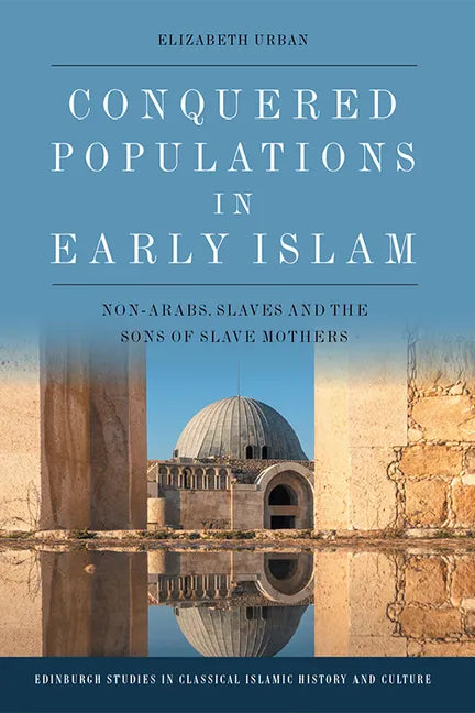 Conquered Populations in Early Islam: Non-Arabs, Slaves and the Sons of Slave Mothers - Paperback