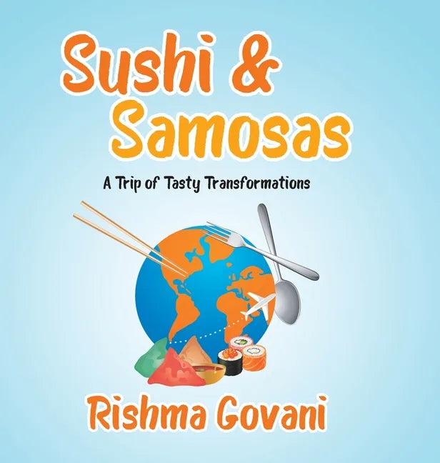 Sushi & Samosas: A Trip of Tasty Transformations - Hardcover