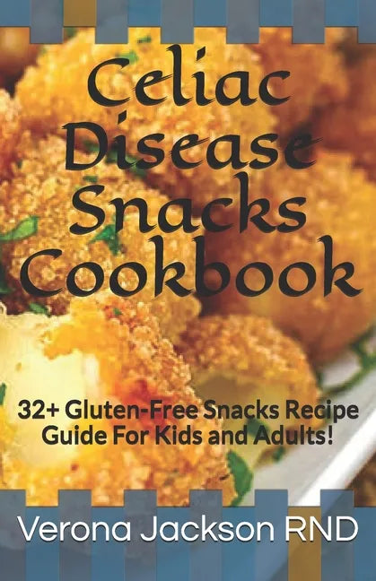 Celiac Disease Snacks Cookbook: 32+ Gluten-Free Snacks Recipe Guide For Kids and Adults! - Paperback