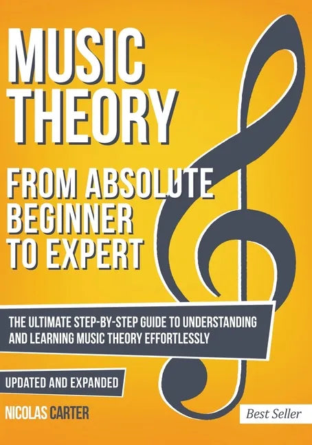 Music Theory: From Beginner to Expert - The Ultimate Step-By-Step Guide to Understanding and Learning Music Theory Effortlessly - Paperback