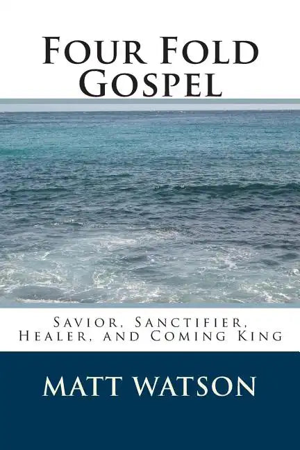 Four Fold Gospel: Savior, Sanctifier, Healer, and Coming King - Paperback