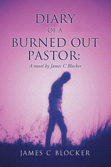 Diary of a Burned Out Pastor: A novel by James C Blocker - Paperback