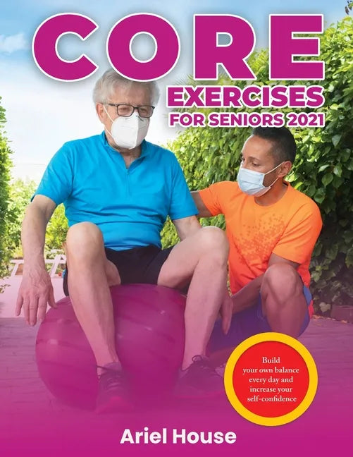 Core Exercises for Seniors 2021: Build your own balance every day and increase your self-confidence - Paperback