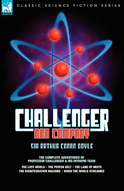 Challenger & Company: The Complete Adventures of Professor Challenger and His Intrepid Team-The Lost World, the Poison Belt, the Land of MIS - Paperback