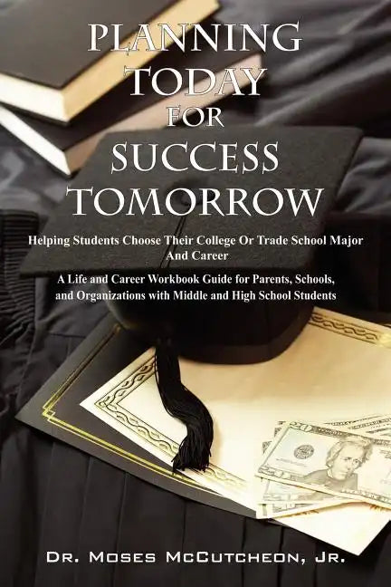 Planning Today for Success Tomorrow: Helping Students Choose Their College or Trade School Major and Career - Paperback