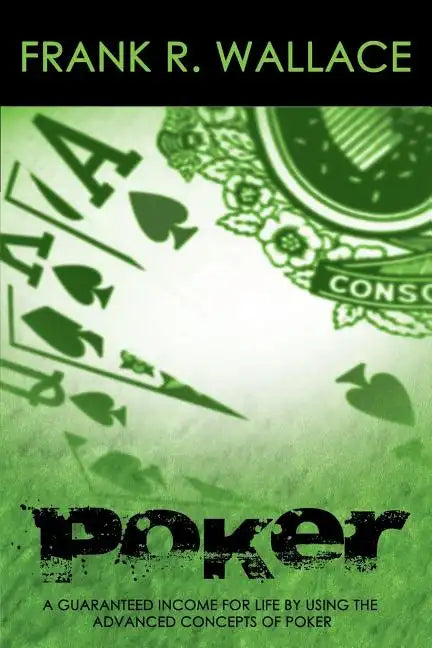 Poker: A Guaranteed Income for Life by Using the Advanced Concepts of Poker - Paperback
