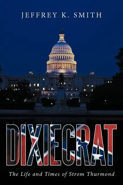 Dixiecrat: The Life and Times of Strom Thurmond - Paperback